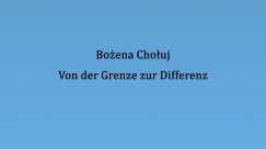 thumbnail of medium Bozena Choluj - Von der Grenze zur Differenz (Vortrag)