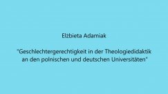 thumbnail of medium Elzbieta Adamiak: Geschlechtergerechtigkeit in der Theologiedidaktik an den polnischen und deutschen Universitaten (Vortrag)