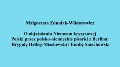 thumbnail of medium Malgorzata Zduniak-Wiktorowicz - O objasnianiu Niemcom kryzysowej Polski przez polsko-niemieckie pisarki z Berlina